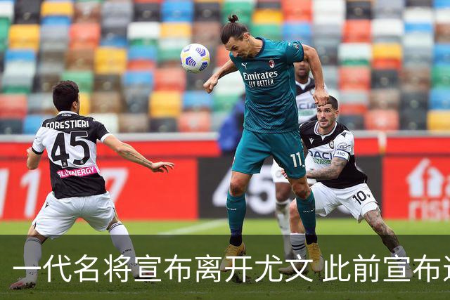 一代名将宣布离开尤文 此前宣布退出意大利国家队